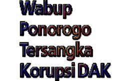 Wabup Ponorogo Tersangka...