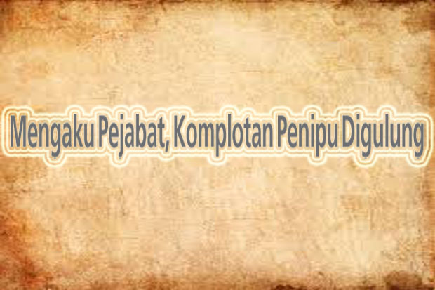 Mengaku Pejabat, Komplotan...