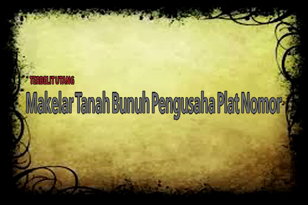 Makelar Tanah Bunuh...