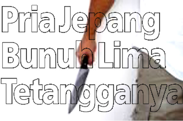 Pria Jepang Bunuh Lima...